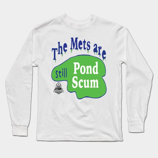 The Mets Are STILL Pond Scum Long Sleeve T-Shirt by Arch City Tees